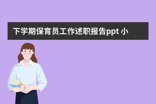 下学期保育员工作述职报告ppt 小班下学期保育员工作总结